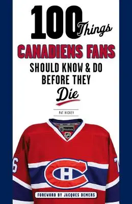100 věcí, které by fanoušci Canadiens měli vědět a udělat, než zemřou - 100 Things Canadiens Fans Should Know & Do Before They Die