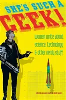 Ona je takový šprt: Ženy píší o vědě, technice a dalších šprtských věcech. - She's Such a Geek: Women Write about Science, Technology, and Other Nerdy Stuff