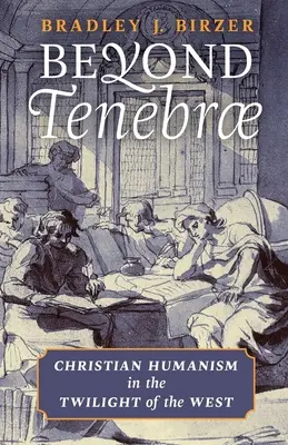 Za Tenebrae: Křesťanský humanismus v soumraku Západu (The Christian Humanism in the Twilight of the West) - Beyond Tenebrae: Christian Humanism in the Twilight of the West