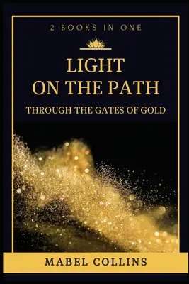 Světlo na cestě: (2 KNIHY V JEDNOM) - Light On The Path: Through The Gates Of Gold (2 BOOKS IN ONE)