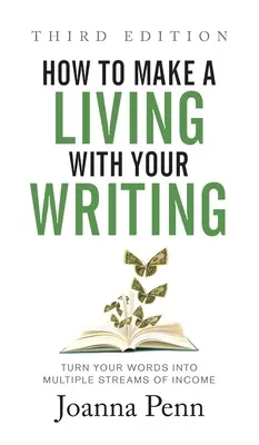 Jak se uživit psaním: třetí vydání: Přeměňte svá slova v několikanásobný zdroj příjmů. - How to Make a Living with Your Writing Third Edition: Turn Your Words into Multiple Streams Of Income
