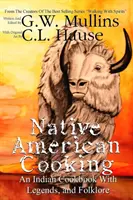 Indiánská kuchyně Indiánská kuchařka s legendami a folklórem - Native American Cooking An Indian Cookbook With Legends, And Folklore