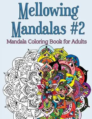 Mellowing Mandalas Book #2: Mandala Coloring Book for Adults (Mandalové omalovánky pro dospělé) - Mellowing Mandalas Book #2: Mandala Coloring Book for Adults