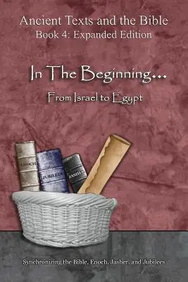 Na počátku... Od Izraele po Egypt - rozšířené vydání: synchronizace Bible, Henocha, Jášera a Jubileí - rozšířené vydání. - In The Beginning... From Israel to Egypt - Expanded Edition: Synchronizing the Bible, Enoch, Jasher, and Jubilees