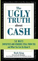 Ošklivá pravda o penězích: 50 ZPŮSOBŮ, JAK VÁS ZAMĚSTNANCI A PRODEJCI MOHOU OKRÁST... a co s tím můžete dělat - The Ugly Truth About Cash: 50 WAYS EMPLOYEES AND VENDORS CAN STEAL FROM YOU... and What You Can Do About It