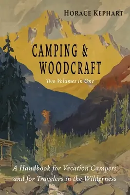Kempování a woodcraft: Kompletní a rozšířené vydání ve dvou svazcích - Camping and Woodcraft: Complete and Expanded Edition in Two Volumes