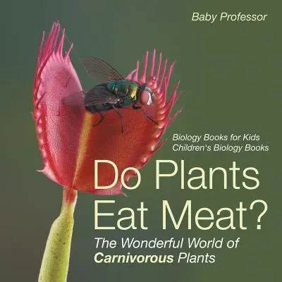 Jedí rostliny maso? Podivuhodný svět masožravých rostlin - biologické knihy pro děti Dětské knihy o biologii - Do Plants Eat Meat? The Wonderful World of Carnivorous Plants - Biology Books for Kids Children's Biology Books