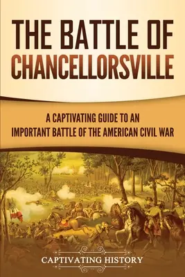 Bitva u Chancellorsville: Poutavý průvodce významnou bitvou americké občanské války - The Battle of Chancellorsville: A Captivating Guide to an Important Battle of the American Civil War
