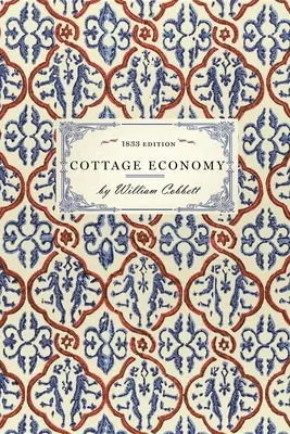 Cottage Economy: k němuž je přidán Přítel chudého člověka; aneb, obhajoba piva.... - Cottage Economy: Containing Information Relative to the Brewing of Beer...to Which Is Added the Poor Man's Friend; Or, a Defence of the
