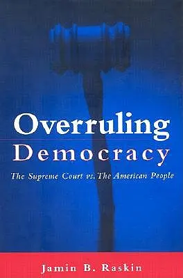 Overruling Democracy: Nejvyšší soud proti americkému lidu - Overruling Democracy: The Supreme Court Vs. the American People