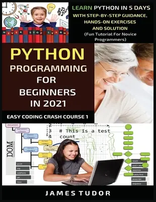 Programování v jazyce Python pro začátečníky v roce 2021: (Zábavný výukový program pro začátečníky) v roce 2021: Naučte se Python za 5 dní s průvodcem krok za krokem, praktickými cvičeními a řešením - Python Programming For Beginners In 2021: Learn Python In 5 Days With Step By Step Guidance, Hands-on Exercises And Solution (Fun Tutorial For Novice