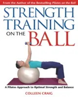 Silový trénink na míči: Pilatesův přístup k optimální síle a rovnováze - Strength Training on the Ball: A Pilates Approach to Optimal Strength and Balance