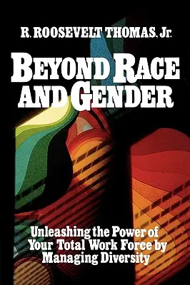 Za hranice rasy a pohlaví: Vydejte se na cestu, která vás zavede k rozmanitosti: Uvolněte sílu všech vašich zaměstnanců řízením rozmanitosti. - Beyond Race and Gender: Unleashing the Power of Your Total Workforce by Managing Diversity