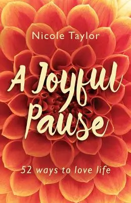 Radostná pauza: 52 způsobů, jak milovat život - A Joyful Pause: 52 Ways to Love Life