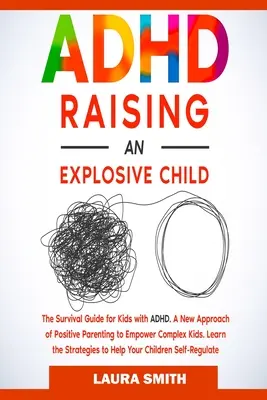 ADHD - Výchova výbušného dítěte: Nový přístup pozitivního rodičovství k posílení komplexních dětí. Naučte se strategie, které pomohou vašim dětem k seberegulaci - ADHD - Raising an Explosive Child: A New Approach of Positive Parenting to Empower Complex Kids. Learn the Strategies to Help Your Children Self-Regul