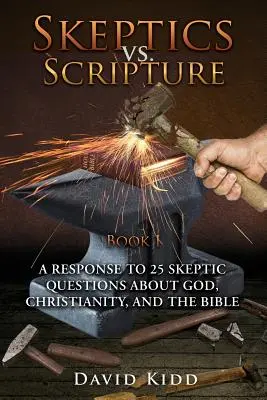 Skeptici vs. Písmo svaté Kniha I: Odpověď na 25 otázek skeptiků o Bohu, křesťanství a Bibli - Skeptics vs. Scripture Book I: A Response to 25 Skeptic Questions About God, Christianity, and the Bible