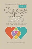 Zvolte si pouze lásku: Nechte se milovat - Choose Only Love: Let Yourself Be Loved