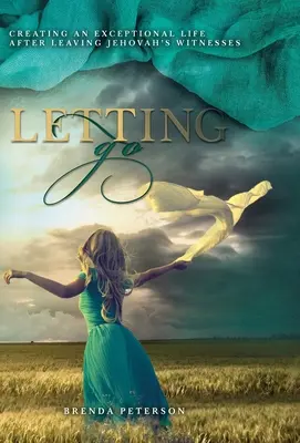 Nechat odejít: Odejít: Vytvoření výjimečného života po odchodu od svědků Jehovových - Letting Go: Creating an Exceptional Life After Leaving Jehovah's Witnesses