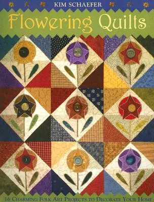 Flowering Quilts (Květinové deky): 16 půvabných projektů lidového umění, které ozdobí váš domov [s návody] [s návody]. - Flowering Quilts: 16 Charming Folk Art Projects to Decorate Your Home [with Patterns] [With Patterns]