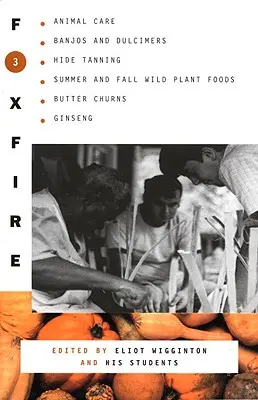 Foxfire 3: Péče o zvířata, Banja a dulimery, Vyčinění kůží, Letní a podzimní potraviny z divokých rostlin, Máselnice, Ženšen - Foxfire 3: Animal Care, Banjos and Dulimers, Hide Tanning, Summer and Fall Wild Plant Foods, Butter Churns, Ginseng