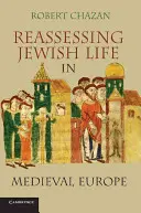 Přehodnocení židovského života ve středověké Evropě. Robert Chazan - Reassessing Jewish Life in Medieval Europe. Robert Chazan
