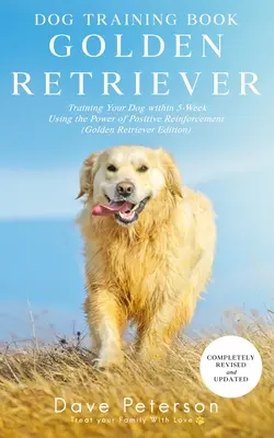 Knihy o výcviku psů Zlatý retrívr: Výcvik psa během 5 týdnů s využitím síly pozitivního posilování. - Dog Training Books Golden Retriever: Training Your Dog Within 5-Week Using the Power of Positive Reinforcement