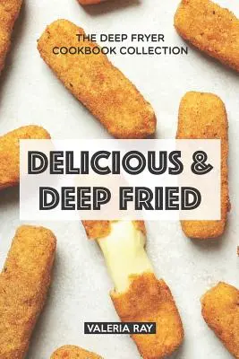 Lahodné a smažené: Kuchařka pro fritézy: Sbírka kuchařek pro fritézy - Delicious & Deep Fried: The Deep Fryer Cookbook Collection