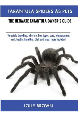 Pavouci tarantule jako domácí mazlíčci: Chov tarantule, kde koupit, druhy, péče, temperament, náklady, zdraví, manipulace, strava a mnoho dalšího v ceně! Na - Tarantula Spiders As Pets: Tarantula breeding, where to buy, types, care, temperament, cost, health, handling, diet, and much more included! The
