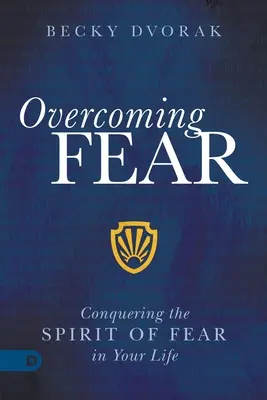 Překonání strachu: Přemožení ducha strachu ve vašem životě - Overcoming Fear: Conquering the Spirit of Fear in Your Life