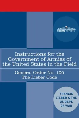 Instrukce pro vládu armád Spojených států v poli - Všeobecný rozkaz č. 100: Lieberův kodex - Instructions for the Government of Armies of the United States in the Field - General Order No. 100: The Lieber Code