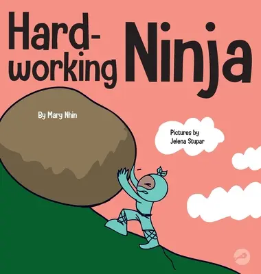 Tvrdě pracující nindža: Kniha pro děti o tom, jak si vážit tvrdé pracovní etiky - Hard Working Ninja: A Children's Book About Valuing a Hard Work Ethic