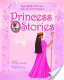 Příběhy princezen: Skutečné biblické příběhy o Božích princeznách - Princess Stories: Real Bible Stories of God's Princesses