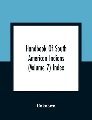 Příručka jihoamerických indiánů (7. díl) Rejstřík - Handbook Of South American Indians (Volume 7) Index