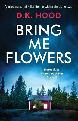 Přines mi květiny: Strhující thriller o sériovém vrahovi s šokujícím zvratem - Bring Me Flowers: A gripping serial killer thriller with a shocking twist