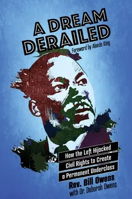 Vykolejený sen: Jak levice zneužila občanská práva k vytvoření trvalé podřadné třídy. - A Dream Derailed: How the Left Highjacked Civil Rights to Create a Permanent Underclass