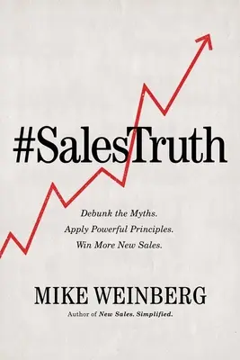 Pravda o prodeji: Vyvraťte mýty. Aplikujte mocné principy. Získejte více nových prodejů. - Sales Truth: Debunk the Myths. Apply Powerful Principles. Win More New Sales.