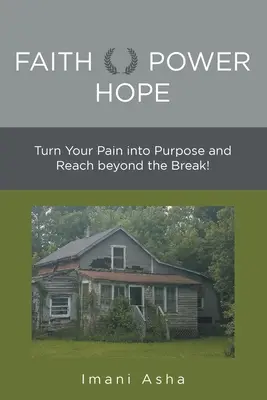 Faith Power Hope: Proměňte svou bolest v cíl a dosáhněte za hranice zlomu! - Faith Power Hope: Turn Your Pain into Purpose and Reach Beyond the Break!