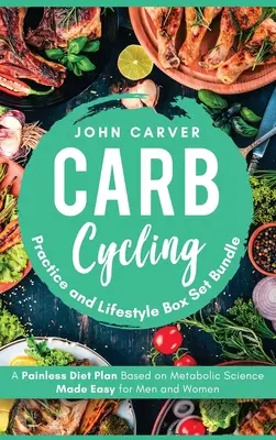 Carb Cycling Practice and Lifestyle Box Set Bundle: Bezbolestný dietní plán založený na vědeckých poznatcích o metabolismu, snadný pro muže a ženy - Carb Cycling Practice and Lifestyle Box Set Bundle: Painless Diet Plan Based on Metabolic Science Made Easy for Men and Women
