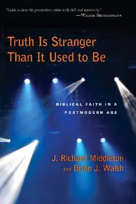 Pravda je divnější, než bývala: Biblická víra v postmoderní době - Truth Is Stranger Than It Used to Be: Biblical Faith in a Postmodern Age