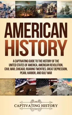 Historie amerického teriéra: Poutavý průvodce dějinami Spojených států amerických: Americká revoluce, Občanská válka, Chicago, Roaring T. - American History: A Captivating Guide to the History of the United States of America, American Revolution, Civil War, Chicago, Roaring T