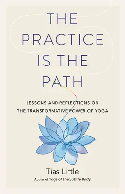 Cvičení je cesta: Cesta je cesta: lekce a úvahy o transformační síle jógy - The Practice Is the Path: Lessons and Reflections on the Transformative Power of Yoga