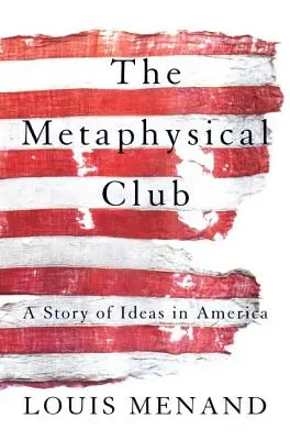 Metafyzický klub: Příběh myšlenek v Americe - The Metaphysical Club: A Story of Ideas in America
