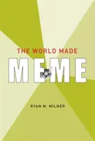 Svět stvořený pro memy: Veřejné rozhovory a participativní média - The World Made Meme: Public Conversations and Participatory Media