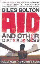 Pomoc a jiné špinavé obchody - Jak dobré úmysly zklamaly chudé ve světě - Aid and Other Dirty Business - How Good Intentions Have Failed the World's Poor