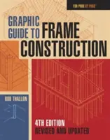 Grafický průvodce rámovou konstrukcí: Přepracované a aktualizované čtvrté vydání - Graphic Guide to Frame Construction: Fourth Edition, Revised and Updated