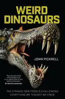 Podivní dinosauři: Nové podivné fosilie zpochybňující vše, co jsme si mysleli, že víme - Weird Dinosaurs: The Strange New Fossils Challenging Everything We Thought We Knew