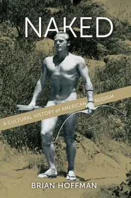 Nahá: Kulturní historie amerického nudismu - Naked: A Cultural History of American Nudism