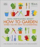 RHS Jak na zahradu, když jste zahradník začátečník - Základy pro úplné začátečníky - RHS How To Garden When You're New To Gardening - The Basics For Absolute Beginners