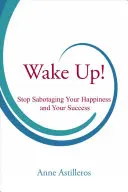 Probuďte se!: Přestaňte sabotovat své štěstí a svůj úspěch - Wake Up!: Stop Sabotaging Your Happiness and Your Success