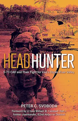 Lovec hlav: 573 Cav a jejich boj o irácké údolí řeky Dijála. - Headhunter: 5-73 Cav and Their Fight for Iraq's Diyala River Valley